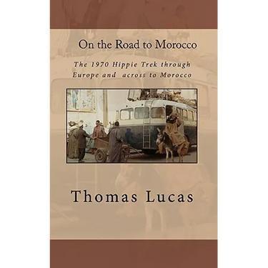 On the Road to Morocco: The 1970 Hippie Trek through Europe and across to Morocco