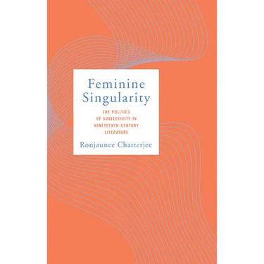 Feminine Singularity: The Politics of Subjectivity in Nineteenth-Century Literature