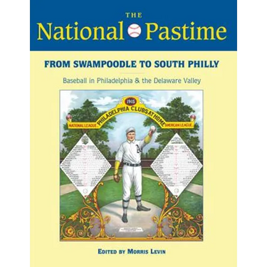 The National Pastime, 2013: From Swampoodle to South Philly: Baseball in Philadelphia and the Delaware Valley