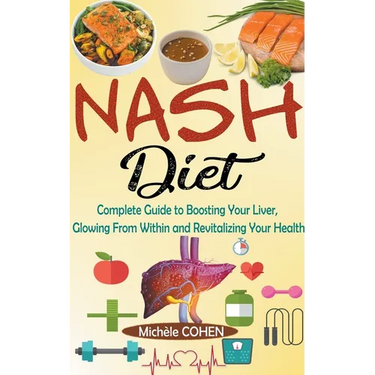 NASH Diet: Complete Guide to Boosting Your Liver, Glowing From Within and Revitalizing Your Health