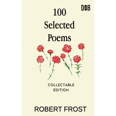 100 Selected Poems: Robert Frost/ A Collection of Peom's by Robert Frost