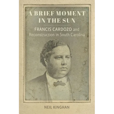 A Brief Moment in the Sun: Francis Cardozo and Reconstruction in South Carolina