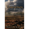 Into the Unknown: A Story of WWII and Beyond WAR, Honor, Sorrow, and Never-ending Love