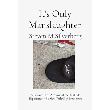 It's Only Manslaughter: A Fictionalized Account of the Real Life Experiences of a New York Prosecutor