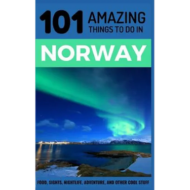 101 Amazing Things to Do in Norway: Norway Travel Guide