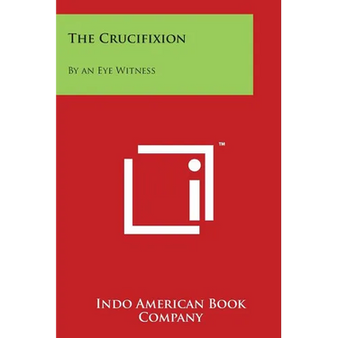 The Crucifixion: By an Eye Witness