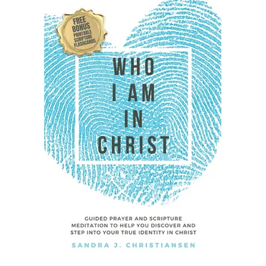 Who I Am In Christ: Guided Prayer and Scripture Meditation to Help You Discover and Step Into Your True Identity In Christ