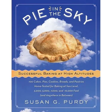 Pie in the Sky Successful Baking at High Altitudes: 100 Cakes, Pies, Cookies, Breads, and Pastries Home-Tested for Baking at Sea Level, 3,000, 5,000,