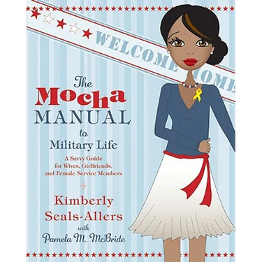 The Mocha Manual to Military Life: A Savvy Guide for Wives, Girlfriends, and Female Service Members