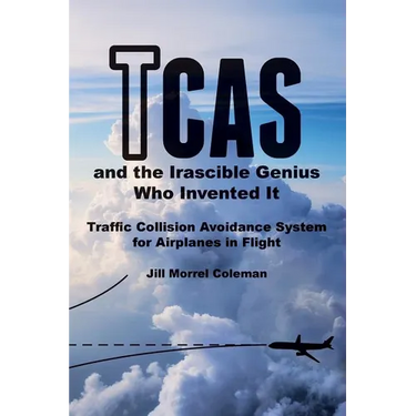 TCAS and the Irascible Genius Who Invented It: Traffic Collision Avoidance System for Airplanes in Flight