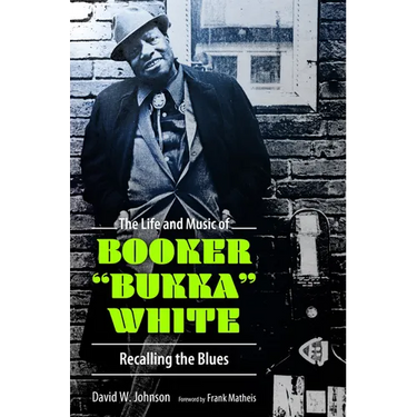Life and Music of Booker Bukka White: Recalling the Blues