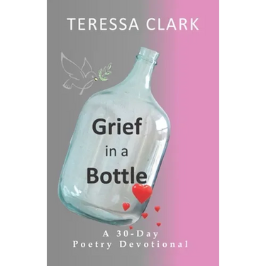 Grief in the Bottle: Poems of Love and Hope