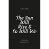 The Sun Will Rise & So Will We: A poetry book full of truth, motivation, self love and kindness