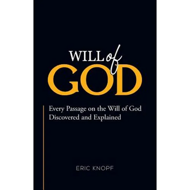 Will of God: Every Passage On The Will of God Discovered and Explained.