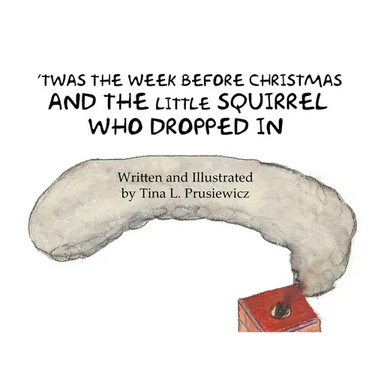 'Twas the Week Before Christmas and the Little Squirrel Who Dropped In