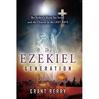 The Ezekiel Generation: The Father's Heart for Israel and the Church in the Last Days