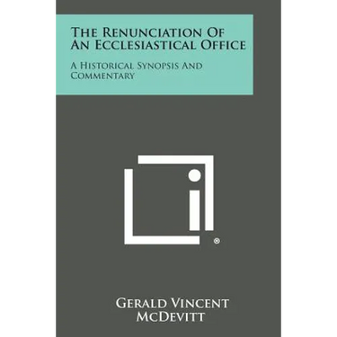 The Renunciation of an Ecclesiastical Office: A Historical Synopsis and Commentary