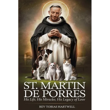 St. Martin de Porres: His Life, His Miracles, His Legacy Of Love