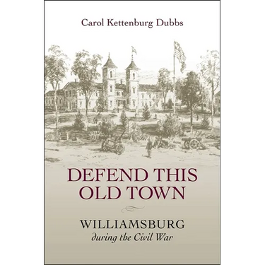 Defend This Old Town: Williamsburg During the Civil War