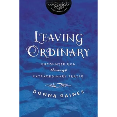 The Leaving Ordinary: Encounter God Through Extraordinary Prayer
