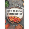 How to use a Crockpot: 30 Crockpot Recipes for Busy Schedules