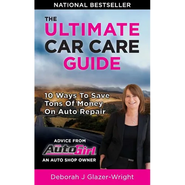 The Auto Girl's Ultimate Car Care Guide: 10 Ways to Save Tons of Money on Auto Repair