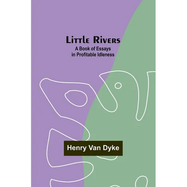 Little Rivers: A Book of Essays in Profitable Idleness