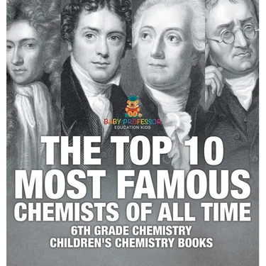The Top 10 Most Famous Chemists of All Time - 6th Grade Chemistry Children's Chemistry Books