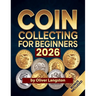 Coin Collecting For Beginners 2026: Essential Strategies to Build a Valuable Collection and Master Numismatics
