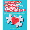 Decoding avoidant and anxious attachment: An Essential Guide to End Overthinking, Decode Your Partner's Brain, Conquer Relationship Anxiety and Transf
