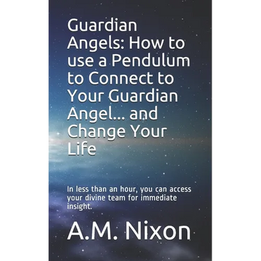 Guardian Angels: How to use a Pendulum to Connect to Your Guardian Angel ... and Change Your Life: In less than an hour, you can access