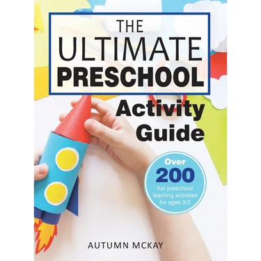 The Ultimate Preschool Activity Guide: Over 200 Fun Preschool Learning Activities for Kids Ages 3-5