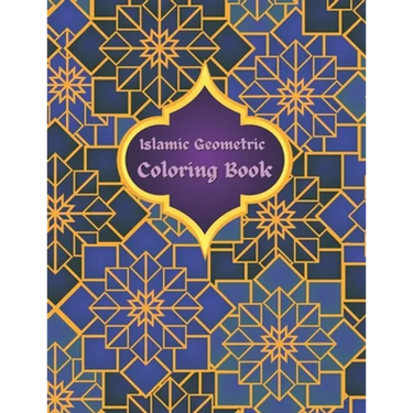 Islamic Geometric Coloring Book: Islamic Geometric Patterns, Arabic Geometrical Pattern and Design, Islamic Design Workbook, Arabic Floral Patterns Co