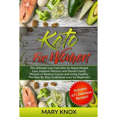 Keto For Women: The Ultimate Low Carb Diet for Rapid Weight Loss, Improve Memory and Mental Clarity, Prevent or Reverse Cancer and Liv