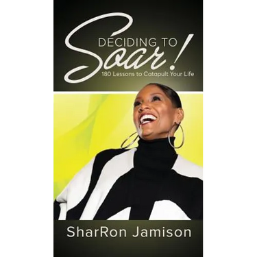Deciding to Soar!: 180 Lessons to Catapult Your Life