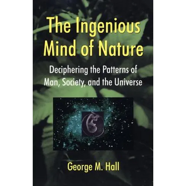 The Ingenious Mind of Nature: Deciphering the Patterns of Man, Society, and the Universe