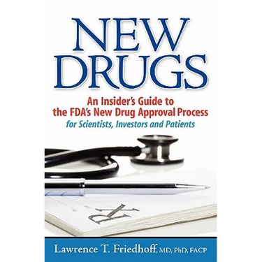 New Drugs: An Insider's Guide to the FDA's New Drug Approval Process for Scientists, Investors and Patients
