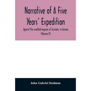 Narrative of a five years' expedition, against the revolted negroes of Surinam, in Guiana, on the wild coast of South America; from the year 1772, to