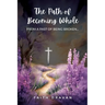 The Path of Becoming Whole from a Past of Being Broken