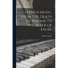 French Music, From the Death of Berlioz to the Death of Fauré