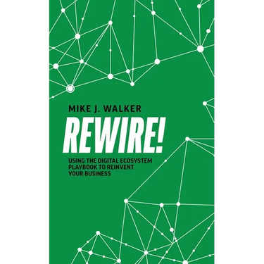 Rewire!: Using the Digital Ecosystem Playbook to Reinvent Your Business