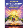 52-Week Bible Study for Families Made Simple: Weekly Lessons, Guided Questions, and Prayers to Grow in Faith Together