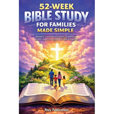 52-Week Bible Study for Families Made Simple: Weekly Lessons, Guided Questions, and Prayers to Grow in Faith Together