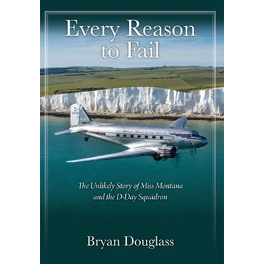 Every Reason to Fail: The Unlikely Story of Miss Montana and the D-Day Squadron
