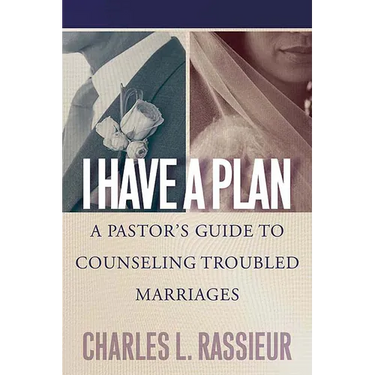 I Have a Plan: A Pastor's Guide to Counseling Troubled Marriages