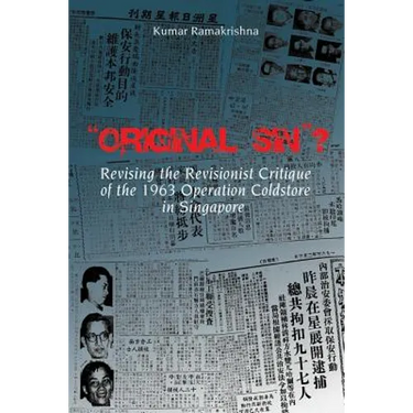 "Original Sin"? Revising the Revisionist Critique of the 1963 Operation Coldstore in Singapore