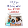 101 Tips for Helping with Your Child's Learning: Proven Strategies for Accelerated Learning and Raising Smart Children Using Positive Parenting Skills