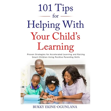 101 Tips for Helping with Your Child's Learning: Proven Strategies for Accelerated Learning and Raising Smart Children Using Positive Parenting Skills