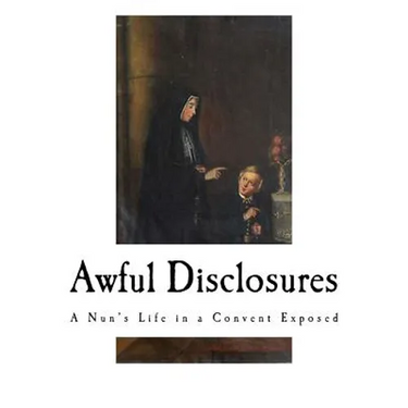 Awful Disclosures: A Nun's Life in a Convent Exposed