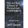 The Art and Science of Paranormal Investigation: Revised Edition
